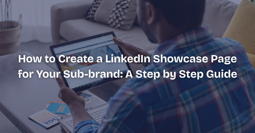 How to Create a LinkedIn Showcase Page for Your Sub-brand: A Step by Step Guide